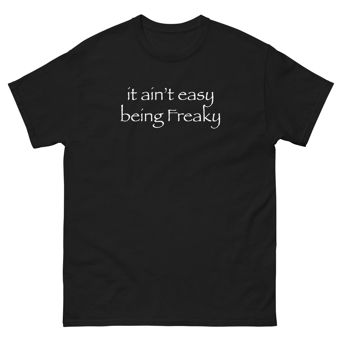 AIN'T EASY BEING FREAKY! TEE