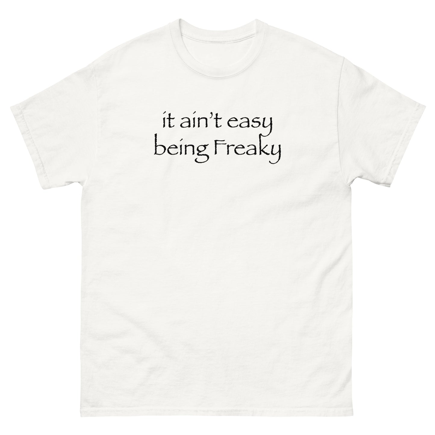 AIN'T EASY BEING FREAKY! TEE